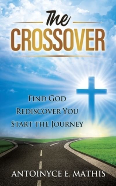 The Crossover - Antoinyce E Mathis - Books - Primedia E-Launch LLC - 9781648715051 - April 24, 2020