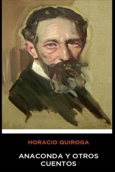 Horacio Quiroga - Anaconda y Otros Cuentos - Horacio Quiroga - Books - Independently Published - 9781652633051 - December 29, 2019