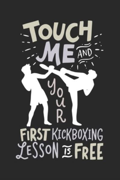 Touch Me And Your First Kickboxing Lesson is Free - Funny Notebooks - Books - INDEPENDENTLY PUBLISHED - 9781678431051 - December 20, 2019