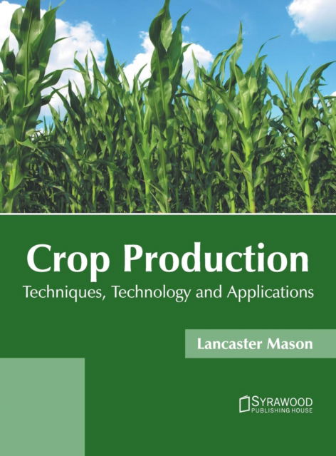 Cover for Lancaster Mason · Crop Production: Techniques, Technology and Applications (Hardcover Book) (2019)