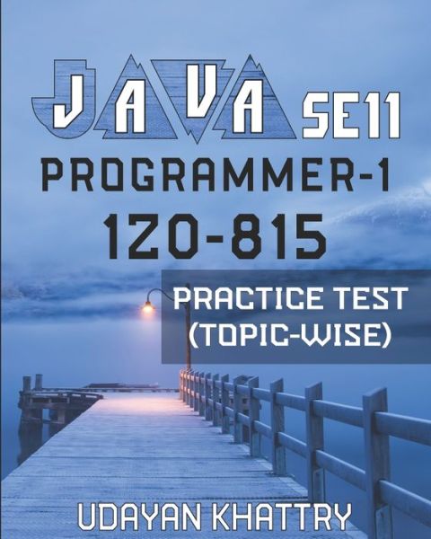 Cover for Udayan Khattry · Java Se 11 Programmer-1 -1z0-815 Practice Test (Topic-Wise) (Paperback Book) (2019)