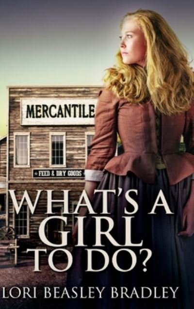Cover for Lori Beasley Bradley · What's A Girl To Do (Hardcover Book) (2021)