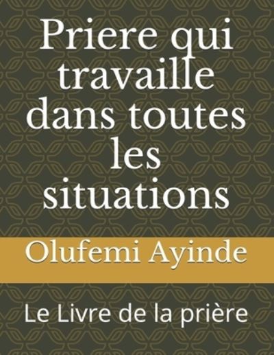 Cover for Olufemi Ayinde · Priere qui travaille dans toutes les situations (Taschenbuch) (2018)