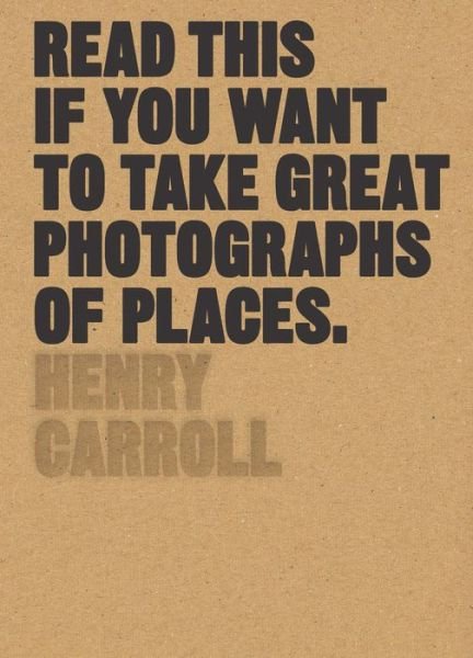 Cover for Henry Carroll · Read This if You Want to Take Great Photographs of Places - Read This (Paperback Bog) (2017)