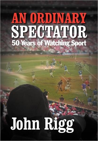 Cover for John Rigg · An Ordinary Spectator: 50 Years of Watching Sport (Paperback Bog) (2012)