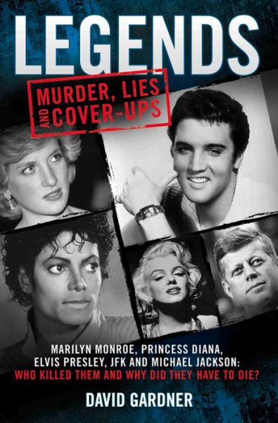 Cover for David Gardner · Legends: Murder, Lies and Cover-Ups: Marilyn Monroe, Princess Diana, Elvis Presley, JFK and Michael Jackson: Who Killed Them and Why Did They Have to Die? (Paperback Book) (2016)