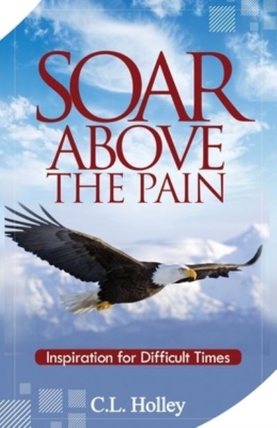 Cover for C L Holley · Soar Above the Pain: Inspiration for Difficult Times (Paperback Book) (2019)