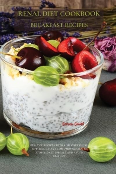 Cover for Steven Smith · Renal Diet Cookbook Breakfast Recipes: Healthy Recipes with Low Potassium, Low Sodium and Low Phosphorus to Stop Kidney Disease and Avoid Dialysis (Paperback Bog) (2021)