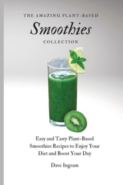 Cover for Dave Ingram · The Amazing Plant-Based Smoothies Collection: Easy and Tasty Plant-Based Smoothies Recipes to Enjoy Your Diet and Boost Your Day (Paperback Book) (2021)