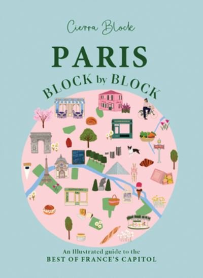 Cover for Cierra Block · Paris, Block by Block: An Illustrated Guide to the Best of France's Capital (Hardcover Book) (2024)