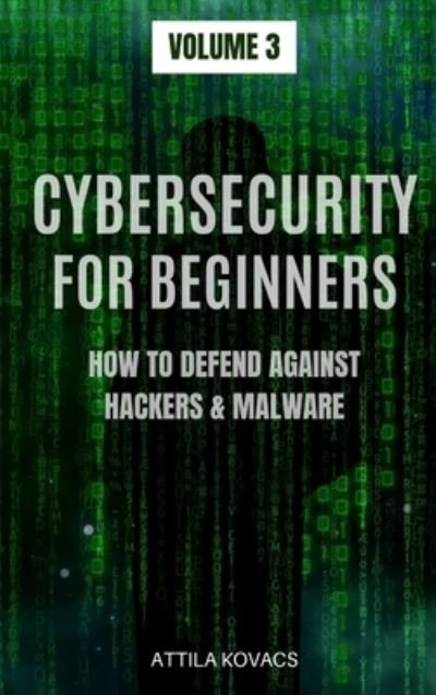 Cover for Attila Kovacs · Cybersecurity for Beginners: How to Defend Against Hackers &amp; Malware - How to Defend Against Hackers &amp; Malware (Hardcover bog) (2019)