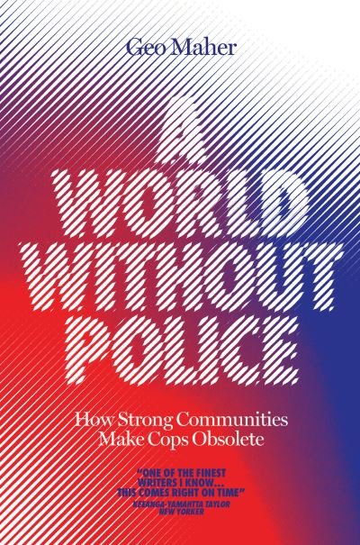 Cover for Geo Maher · A World Without Police: How Strong Communities Make Cops Obsolete (Hardcover bog) (2021)