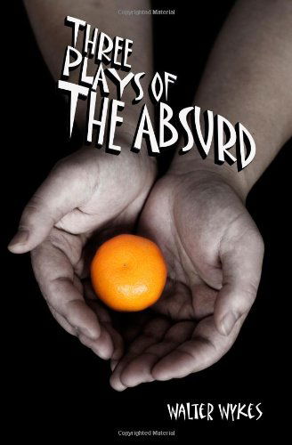 Three Plays of the Absurd - Walter Wykes - Books - Lulu.com - 9781847284051 - September 15, 2006