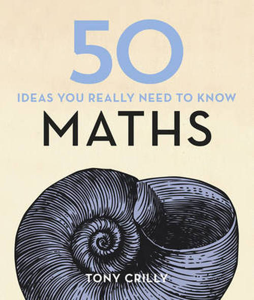 Cover for Tony Crilly · 50 Maths Ideas You Really Need to Know - 50 Ideas You Really Need to Know series (Hardcover Book) (2014)
