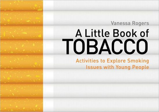 Cover for Vanessa Rogers · A Little Book of Tobacco: Activities to Explore Smoking Issues with Young People (Paperback Book) (2012)