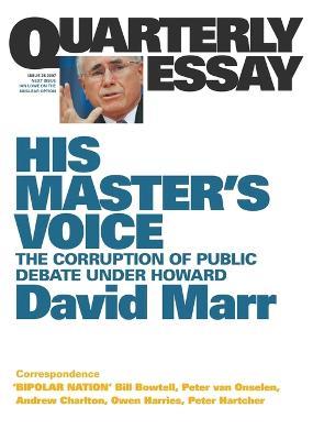 Cover for David Marr · His Master's Voice: The Corruption of Public Debate Under Howard: Quarterly Essay 26 (Paperback Book) (2007)