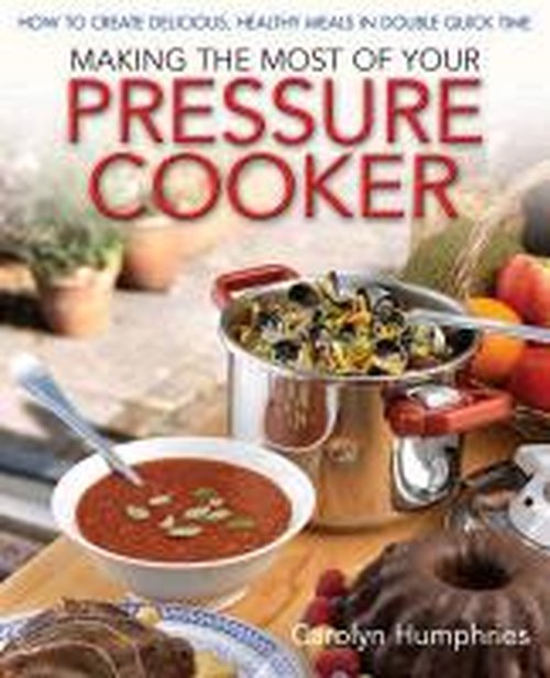 Cover for Carolyn Humphries · Making The Most Of Your Pressure Cooker: How To Create Healthy Meals In Double Quick Time (Paperback Book) (2013)