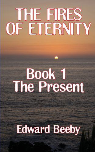 Cover for Edward Beeby · The Fires of Eternity: Book 1 the Present (Paperback Book) (2013)