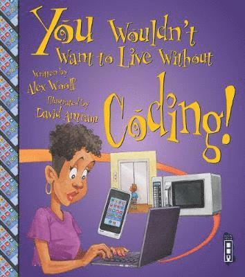 Cover for Alex Woolf · You Wouldn't Want To Live Without Coding! - You Wouldn't Want to Live Without (Paperback Book) [Illustrated edition] (2018)