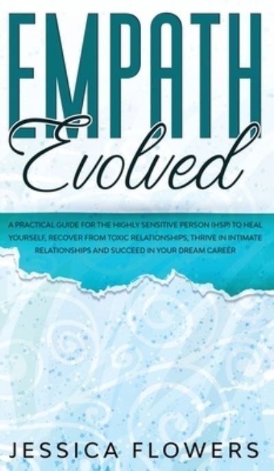 Empath Evolved A Practical Guide for The Highly Sensitive Person (HSP) To Heal Yourself, Recover From Toxic Relationships, Thrive In Intimate Relationships and Succeed In Your Dream Career - Jessica Flowers - Kirjat - Donna Lloyd - 9781914108051 - perjantai 2. lokakuuta 2020