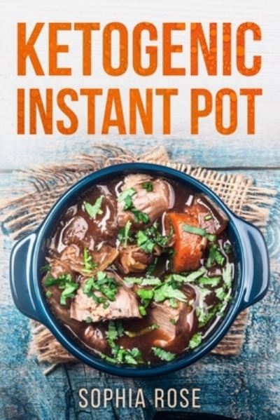 Cover for Sophia Rose · Ketogenic Instant Pot Cookbook (Paperback Book) (2020)