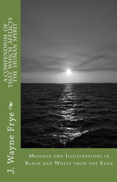 Musings and Illustrations in Black and White from the Edge: a Compendium of That Which Afflicts the Human Spirit - Wayne Frye - Books - Peninsula Publishing - 9781928183051 - November 19, 2014