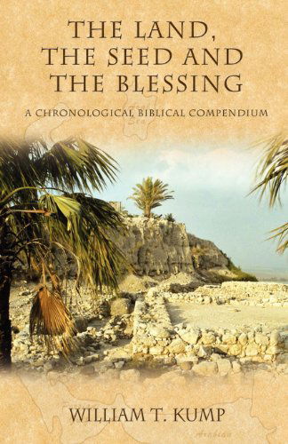 Cover for William T Kump · The Land, the Seed and the Blessing: A Chronological Biblical Compendium (Paperback Book) (2006)