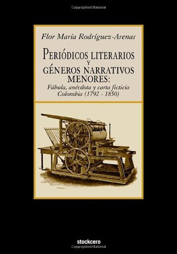 Cover for Flor Maria Rodriguez-arenas · Periodicos Literarios Y Generos Narrativos Menores: Fabula, Anecdota Y Carta Ficticia Colombia (1792- 1850) (Spanish Edition) (Paperback Book) [Spanish edition] (2007)
