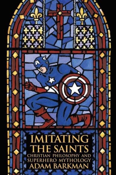 Imitating the Saints: Christian Philosophy and Superhero Mythology - Adam Barkman - Kirjat - Winged Lion Press, LLC - 9781935688051 - torstai 4. heinäkuuta 2013