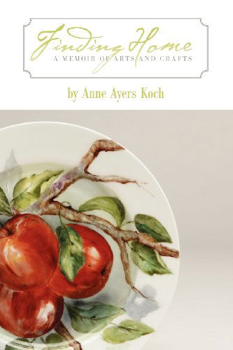 Cover for Anne Ayers Koch · Finding Home: a Memoir of Arts and Crafts (Paperback Book) (2012)