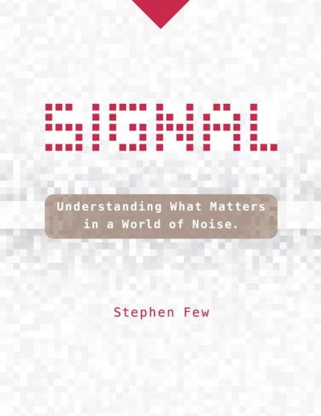 Cover for Stephen Few · Signal: Understanding What Matters in a World of Noise (Hardcover Book) (2015)