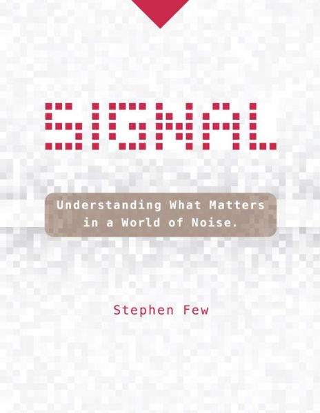 Cover for Stephen Few · Signal: Understanding What Matters in a World of Noise (Gebundenes Buch) (2015)