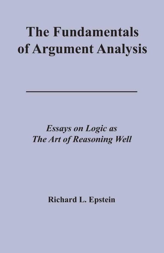 The Fundamentals of Argument Analysis - Richard L Epstein - Books - Advanced Reasoning Forum - 9781938421051 - February 1, 2013