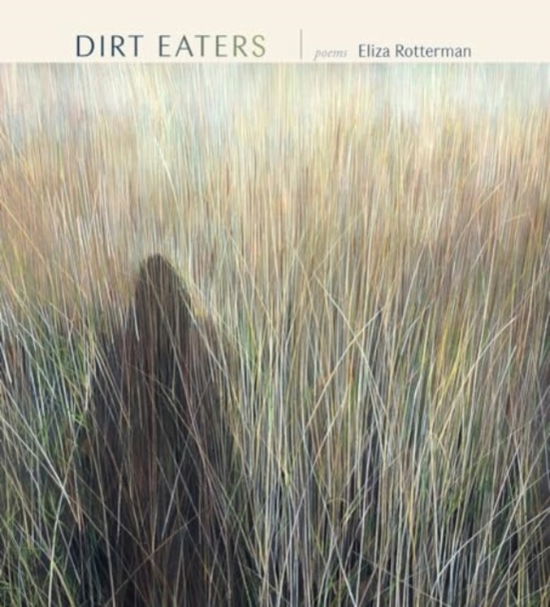 Dirt Eaters - Eliza Rotterman - Książki - Tupelo Press, Incorporated - 9781946482051 - 6 listopada 2024