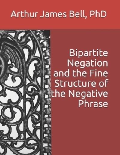 Cover for Bell, Arthur James, PhD · Bipartite Negation and the Fine Structure of the Negative Phrase (Paperback Bog) (2021)
