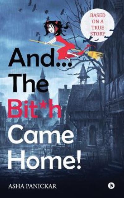 And... The Bit*h Came Home! - Asha Panickar - Books - Notion Press, Inc. - 9781947498051 - July 10, 2017