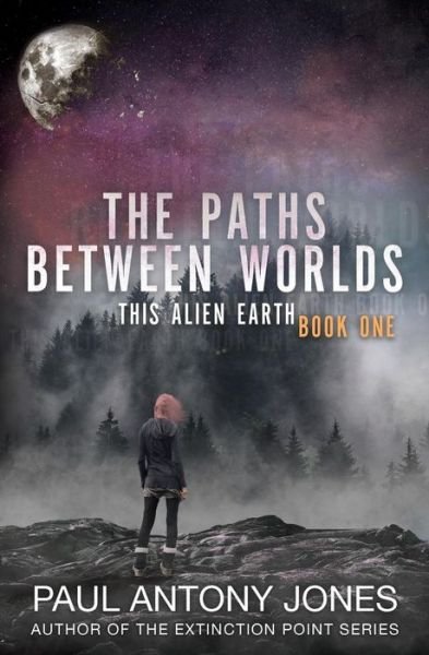 Cover for Paul Antony Jones · The Paths Between Worlds: This Alien Earth Book One (Pocketbok) (2019)