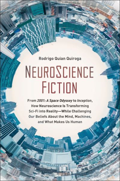 Cover for Rodrigo Quian Quiroga · NeuroScience Fiction: How Neuroscience Is Transforming Sci-Fi into Reality-While Challenging Our Belie fs About the Mind, Machines, and What Makes us Human (Paperback Book) (2020)