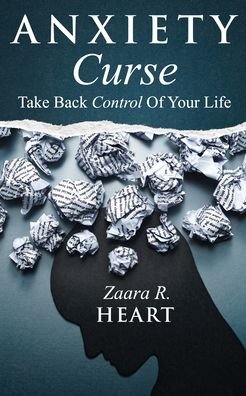 Cover for Zaara R Heart · Anxiety Curse: Take Back Control Of Your Life (Paperback Book) (2020)