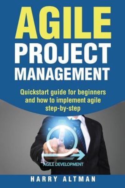 Agile Project Management - Harry Altman - Books - Createspace Independent Publishing Platf - 9781976319051 - September 11, 2017