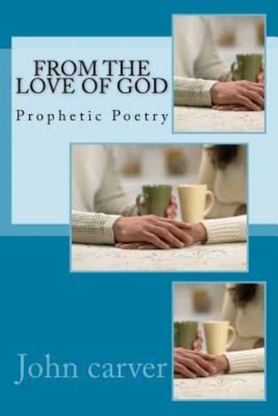 From the Love of God - John Carver - Livros - Createspace Independent Publishing Platf - 9781978188051 - 10 de outubro de 2017
