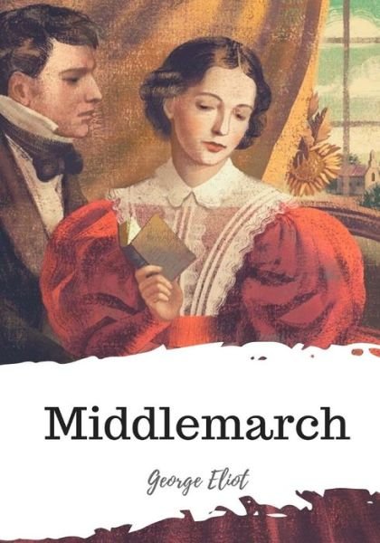 Middlemarch - George Eliot - Kirjat - Createspace Independent Publishing Platf - 9781987650051 - sunnuntai 8. huhtikuuta 2018