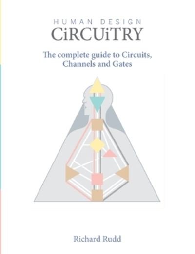 Cover for Richard Rudd · Human Design Circuitry: the complete guide to Circuits, Channels and Gates (Innbunden bok) [2nd edition] (2021)