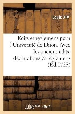 Cover for Louis Xiv · Edits Et Reglemens Pour l'Universite de Dijon . Avec Les Anciens Edits, Declarations &amp; Reglemens (Paperback Book) (2016)