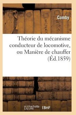 Theorie Du Mecanisme Conducteur De Locomotive, Ou Maniere De Chauffer - Comby - Boeken - Hachette Livre - Bnf - 9782011929051 - 2016