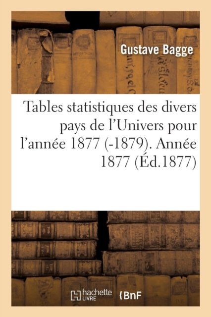 Cover for Bagge · Tables Statistiques Des Divers Pays de l'Univers Pour l'Annee 1877 -1879. Annee 1877 (Taschenbuch) (2016)
