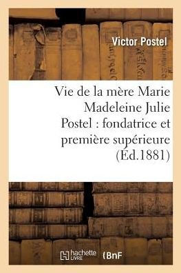 Cover for Postel-v · Vie de la mère Marie Madeleine Julie Postel : fondatrice et première supérieure des soeurs (Taschenbuch) (2017)