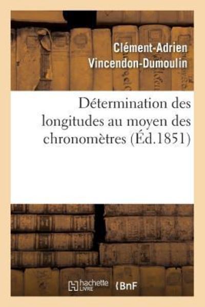 Cover for Clement-Adrien Vincendon-Dumoulin · Determination Des Longitudes Au Moyen Des Chronometres. Observations Pour La Determination (Paperback Book) (2018)