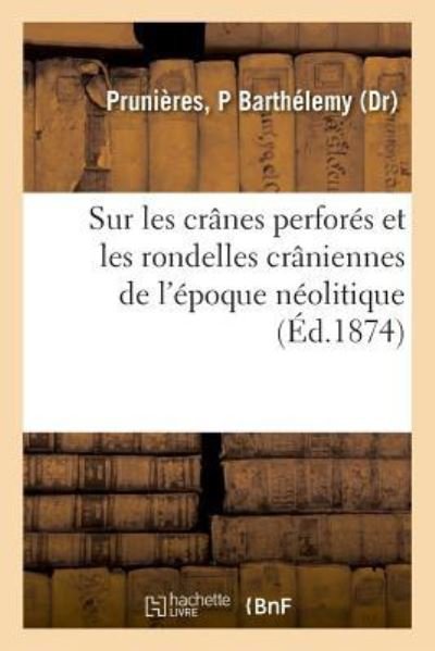Cover for P Barthélemy Prunières · Sur Les Cranes Perfores Et Les Rondelles Craniennes de l'Epoque Neolitique (Paperback Book) (2018)