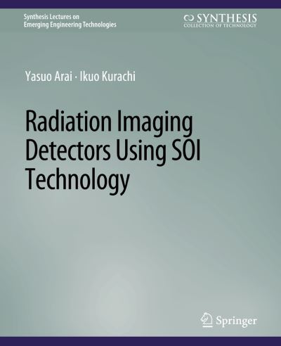 Cover for Yasuo Arai · Radiation Imaging Detectors Using SOI Technology - Synthesis Lectures on Emerging Engineering Technologies (Paperback Book) (2017)
